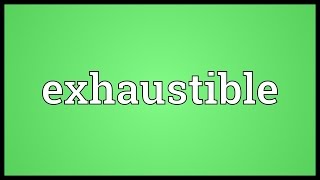 Exhaustible Meaning [upl. by Patin8]