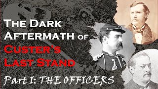 Dark Aftermath of Custers Last Stand THE OFFICERS Part I [upl. by Fotinas]