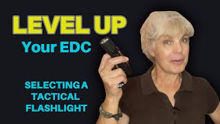 LEVEL UP Your EDC Selecting a Tactical Flashlight [upl. by Burnard27]