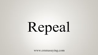 How To Say Repeal [upl. by Aaberg326]