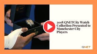 QNET Swiss Watches  2018 QNETCity Watch Collection Presented to Manchester City Players [upl. by Allecsirp]