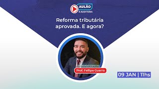 Reforma tributária aprovada E agora  com prof Fellipe Guerra [upl. by Pastelki]