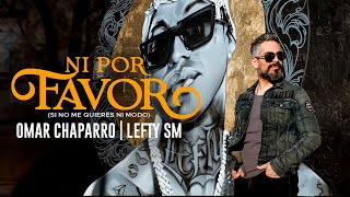 Omar Chaparro x Lefty SM  Ni Por Favor Si No Me Quieres Ni Modo [upl. by Anot]