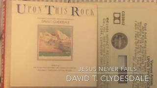 Jesus Never Fails David T Clydesdale [upl. by Geneva]