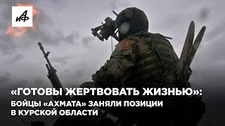 «Готовы жертвовать жизнью» бойцы «Ахмата» заняли позиции в Курской области [upl. by Coonan]