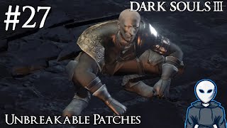 Unbreakable Patches  Dark Souls III Lets Play  Episode 27 [upl. by Alikee220]