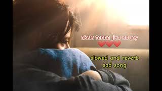 akele tanha jiya na jay tere bin slowed and reverb sad song [upl. by Atworth]