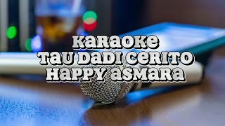 KARAOKE TAU DADI CERITOHAPPY ASMARAhappyasmara taudadicerito [upl. by Blackman792]