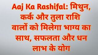 Aaj Ka Rashifal मिथुन कर्क और तुला राशि वालों को मिलेगा भाग्य का साथ सफलता और धन लाभ के योग [upl. by Ellemrac]