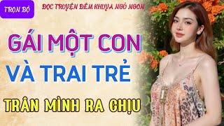 Đọc truyện đêm khuya tâm sự thầm kín quotGÁI MỘT CON VÀ TRAI TRẺquot Truyện thầm kín làng quê cực hay [upl. by Alix]