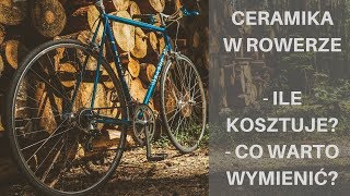 CERAMIKA W ROWERZE ILE KOSZTUJE CO WARTO WYMIENIĆ [upl. by Lebazej]