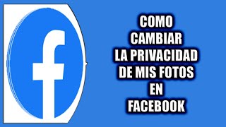 Cómo cambiar la privacidad de mis fotos en Facebook [upl. by February150]