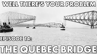 Well Theres Your Problem  Episode 14 The Quebec Bridge [upl. by Einobe265]