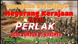 Sriwijaya meyerang Kerajaan Aceh memintak kerajaan Aceh Tunduk Padanya  sejarah perlak Bab keV [upl. by Quint173]