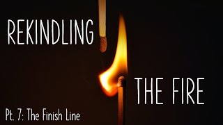 Rekindling The Fire Part 7  The Finish Line [upl. by Ereveneug137]