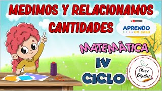 MEDIMOS Y RELACIONAMOS CANTIDADES  IV CICLO  APRENDO EN CASA [upl. by Allecnirp]