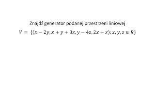 Baza i wymiar przestrzeni cz1 Znajdź generator podanej przestrzeni liniowej [upl. by Kreager458]