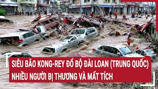 Siêu bão Kongrey đổ bộ Đài Loan Trung Quốc nhiều người bị thương và mất tích [upl. by Koenig]