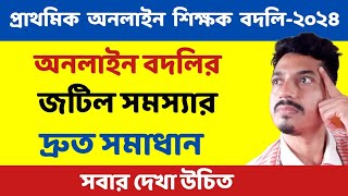 প্রাথমিক অনলাইন বদলির জটিল সমস্যার দ্রুত সমাধান  primary online teacher transfer 2024  শিক্ষক বদলি [upl. by Ellekcim]