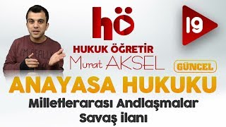 19  Milletlerarası Andlaşmalar  Savaş ilanı  Anayasa Hukuku [upl. by Cavill195]