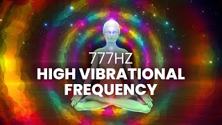 High Vibrational Frequency  777 Hz  Raise Your Vibrations Instantly Positive Energy Binaural Beat [upl. by Nommad]