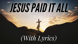 Jesus Paid It All with lyrics  Beautiful Good Friday Hymn [upl. by Ahsinar]