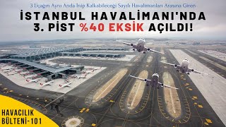 İSTANBUL HAVALİMANI 3 PİST AÇILDI HAVACILIK BÜLTENİ 101 [upl. by Drofkcor]