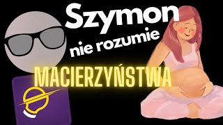 Szymon nie rozumie macierzyństwa [upl. by Ilohcin991]