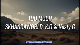 SkhandaWorld KO Too Much Lyrics ft Nasty C [upl. by Henigman394]