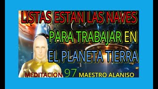 MEDITACION 97✅ LISTAS ESTAN LAS NAVES PARA TRABAJAR EN EL PLANETA TIERRA❤️ MAESTRO ALANISO [upl. by Copeland202]