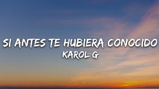 KAROL G  Si Antes Te Hubiera Conocido LetraLyrics [upl. by Tanney]