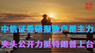 中信证券研报散户是主力夹头公开力挺特朗普上台 [upl. by Oringas]