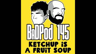 BaDPod 145  Ketchup Is A Fruit Soup [upl. by Hanad]