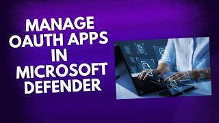 MANAGE OAUTH APPS IN MICROSOFT DEFENDER [upl. by Hanad]