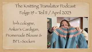 The Knitting Translator Podcast 192 hh cologne Anker‘s Cardigan Promenade Blouse amp BFLSocken [upl. by Aroc604]