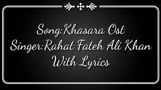 Khasara Ost  With Lyrics  New Version  Rahat Fateh Ali Khan  Pakistani Hit Songs [upl. by Quenna]