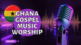 Ghana Gospel Music Worship Mix 20222023 Latest and Greatest Collection [upl. by Savinirs]