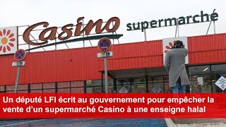 Un député écrit au gouvernement pour empêcher la vente d’un supermarché Casino à une enseigne halal [upl. by Annayt321]