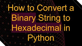 How to Convert a Binary String to Hexadecimal in Python [upl. by Fishback]