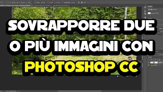 Come sovrapporre due o più immagini con Photoshop CC [upl. by Anirehc90]