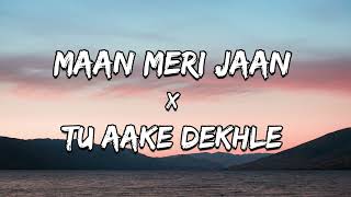 Maan Meri Jaan x Tu Aake Dekhle  Lyrical [upl. by Baugh789]