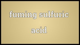 Fuming sulfuric acid Meaning [upl. by Hofmann]