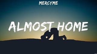 Almost Home  MercyMe Lyrics  I Need You Now No Longer Slaves I OFFER MY LIFE [upl. by Asin546]