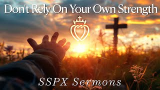 Dont Rely On Your Own Strength  SSPX Sermons [upl. by Aizahs]