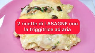 2 ricette di LASAGNE in FRIGGITRICE AD ARIA  facili e veloci [upl. by Haidedej]