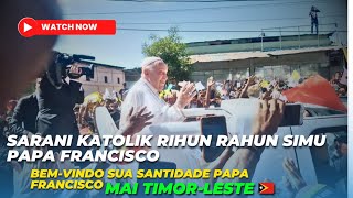 BEMVINDO SUA SANTIDADE PAPA FRANCISCO MAI TIMORLESTE SARANI KATOLIK RIHUN RAHUN SIMU SANTU PAPA [upl. by Wonacott]