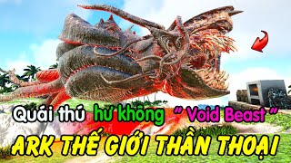 ARK Thế Giới Thần Thoại 06  Mình Bắt Được Thêm Sinh Vật Kì Lạ Quái Thú Hư Không quotVoid Beastquot [upl. by Yatnuahc]