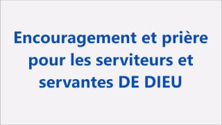 ENCOURAGEMENT ET PRIÈRE POUR LES SERVITEURS ET SERVANTES DE DIEU [upl. by Ahsitram522]