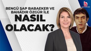 Bengü Şap Babaeker ve Bahadır Özgür ile Nasıl Olacak 25 Mayıs 2024 [upl. by Lua]