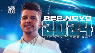 NADSON FERINHA 2024  REPERTÓRIO NOVO  MÚSICAS NOVAS  NADSON CD ATUALIZADO 2024 [upl. by Leina114]